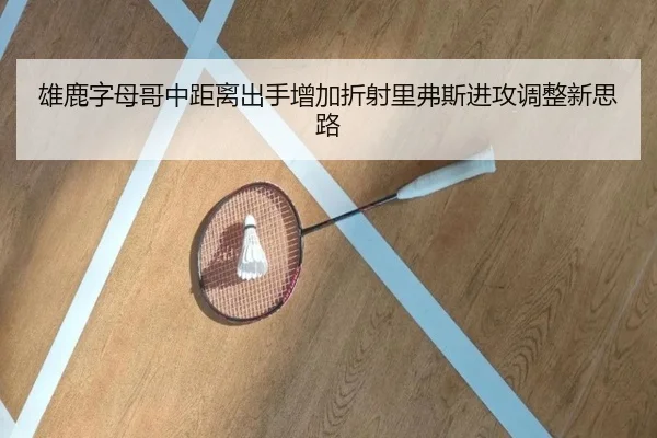 雄鹿字母哥中距离出手增加折射里弗斯进攻调整新思路 | c7c7·app