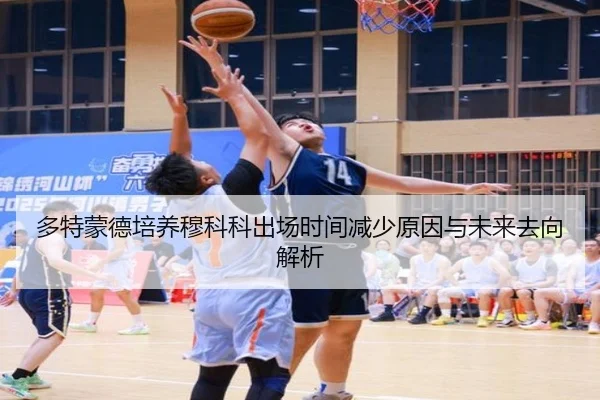多特蒙德培养穆科科出场时间减少原因与未来去向解析