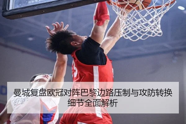 曼城复盘欧冠对阵巴黎边路压制与攻防转换细节全面解析（c7c7·app）