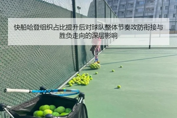 快船哈登组织占比提升后对球队整体节奏攻防衔接与胜负走向的深层影响