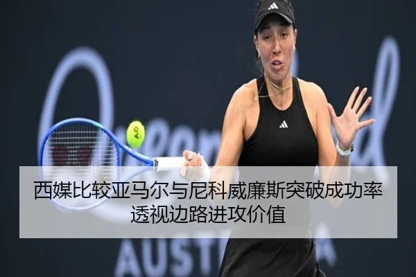 西媒比较亚马尔与尼科威廉斯突破成功率透视边路进攻价值