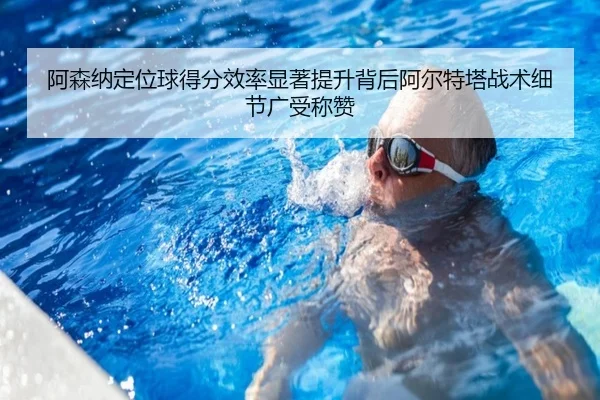 阿森纳定位球得分效率显著提升背后阿尔特塔战术细节广受称赞